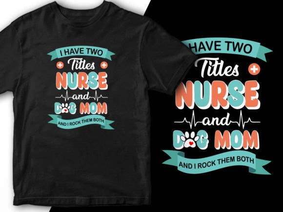 I Have Two Titles Nurse and Dog Mom Tee – A Playful Graphic for T-Shirt Designs
