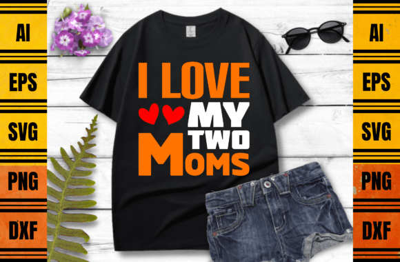 I Love My Two Moms T-Shirt Design – A Graphic Asset for Print Templates