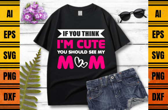 If You Think I’m Cute Mom T-Shirt Design: A Versatile Graphic for Print Templates
