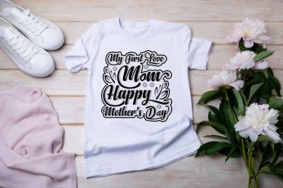 My First Love Mom Happy Mother’s Day Graphics for T-Shirt Designs